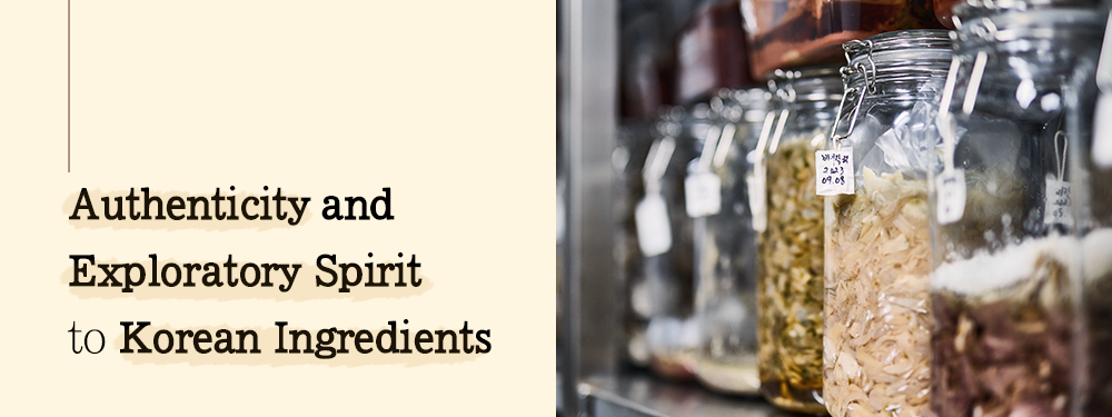 Authenticity and Exploratory Spirit to Korean Ingredients 