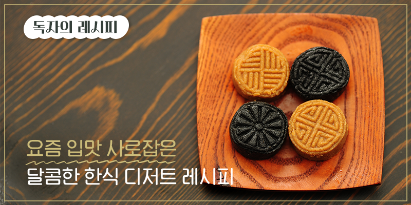 독자의 레시피 요즘 입맛 사로잡은 달콤한 한식 디저트 레시피