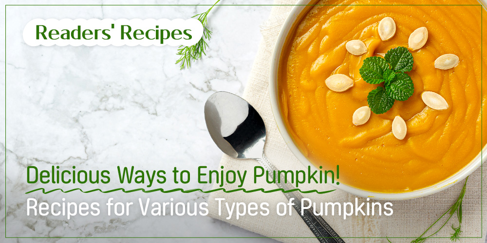 Reader's Recipes Delicious Ways to Enjoy Pumpkin! Recipes for Various Types of Pumpkins