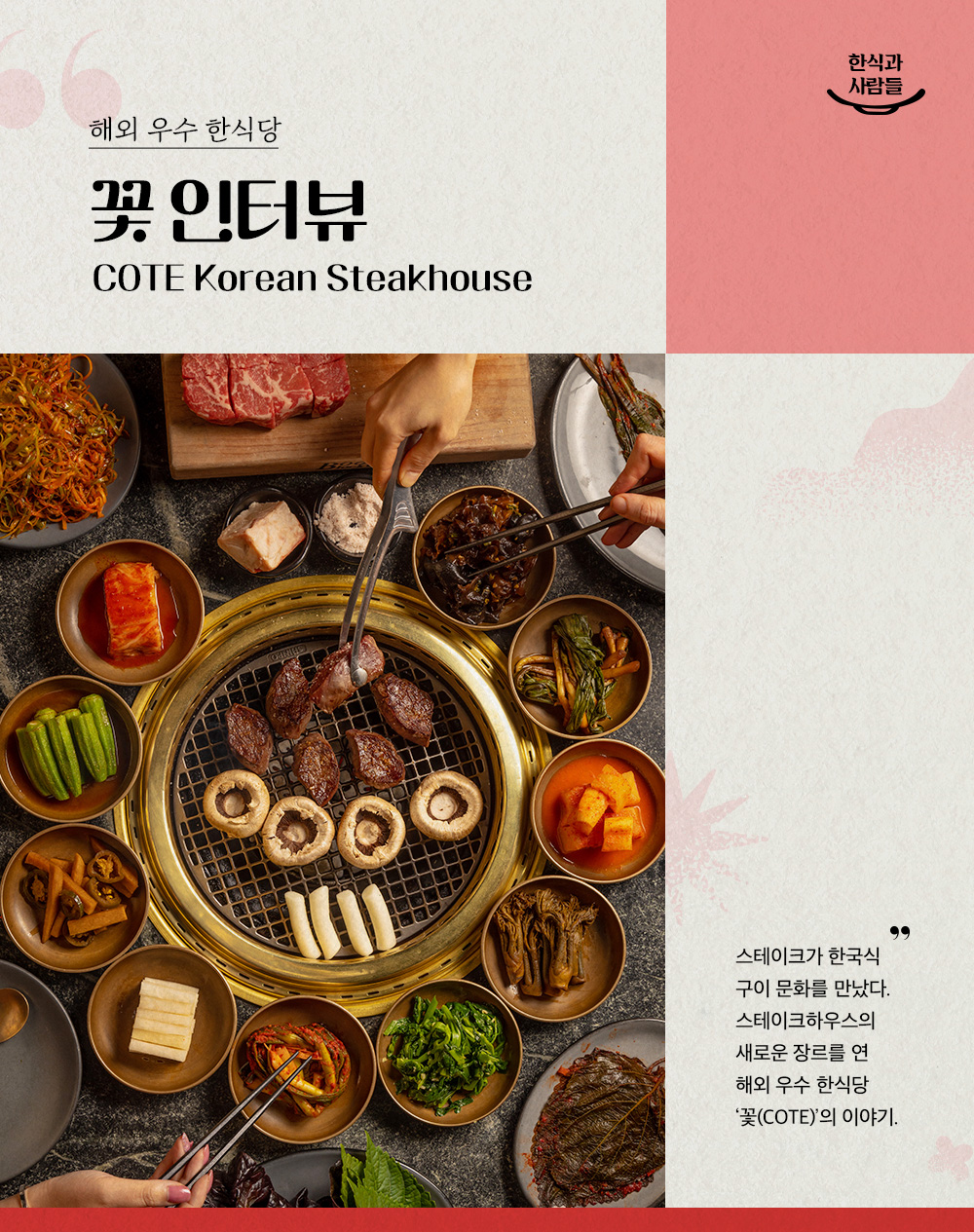 한식과 사람들 해외 우수 한식당 꽃 인터뷰 COTE Korean Steakhouse 스테이크가 한국식 구이 문화를 만났다. 스테이크하우스의 새로운 장르를 연 해외 우수 한식당 '꽃(COTE)'의 이야기.