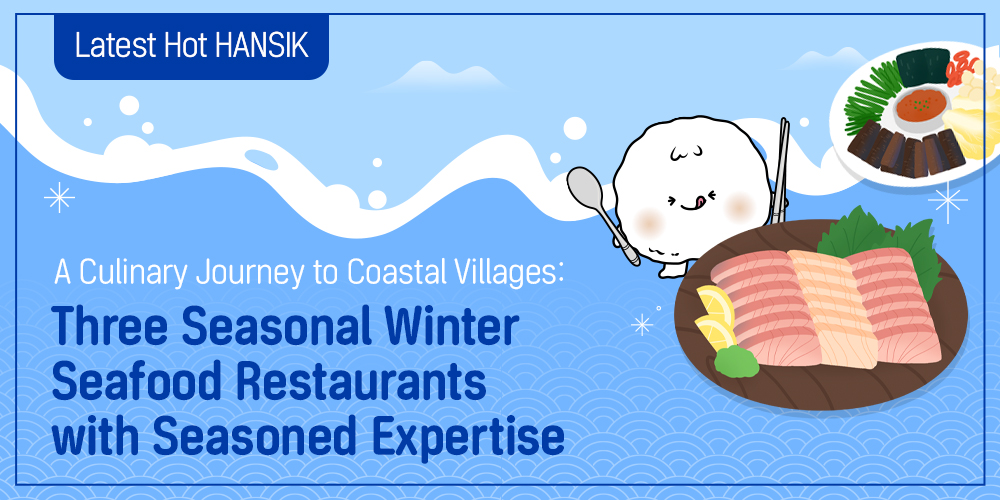 Latest Hot HANSIK A Culinary Journey to Coastal Villages: Three Seasonal Winter Seafood Restaurants with Seasoned Expertise