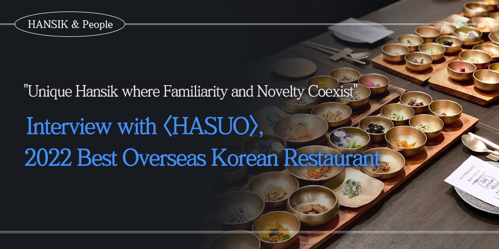 HANSIK & People Unique Hansik where Familiarity and Novelty Coexist Interview with <HASUO), 2022 Best Overseas Korean Restaurant
