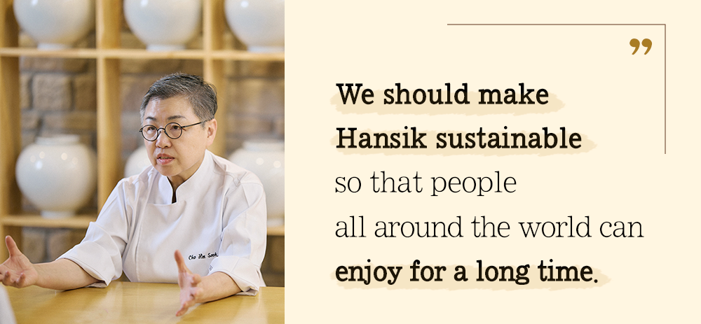 We should make Hansik sustainable so that people all around the world can enjoy for a long time.