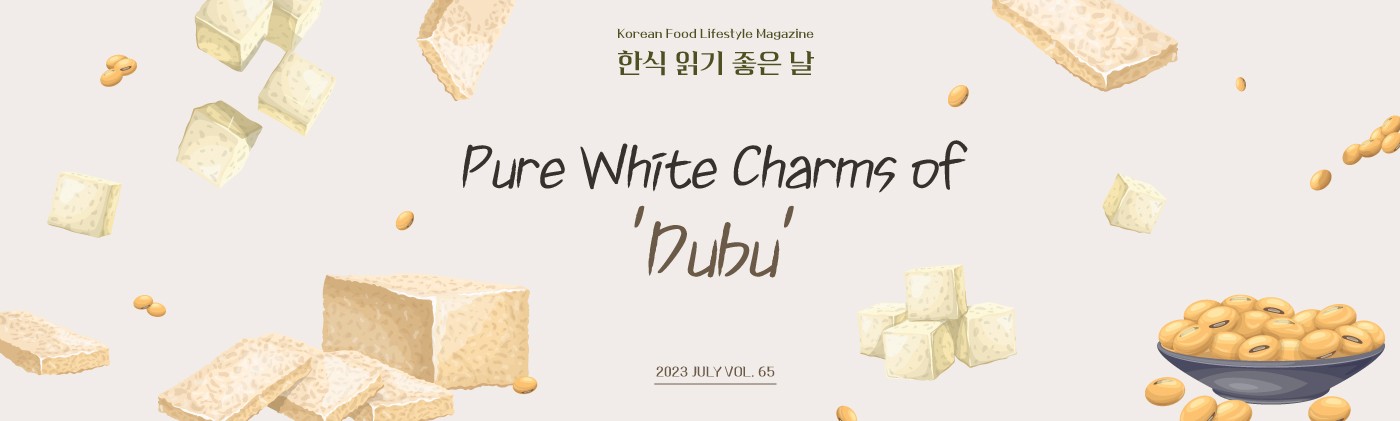 Korean Food Lifestyle Magazine 한식 읽기 좋은날 Pure White Charms of 'Dubu' 2023 JULYVOL VOL.65