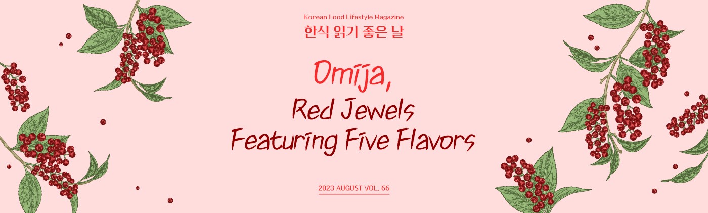 Korean Food Lifestyle Magazine 한식 읽기 좋은날 Omija, Red Jewels Featuring Five Flavors 2023 AUGUST VOL.66