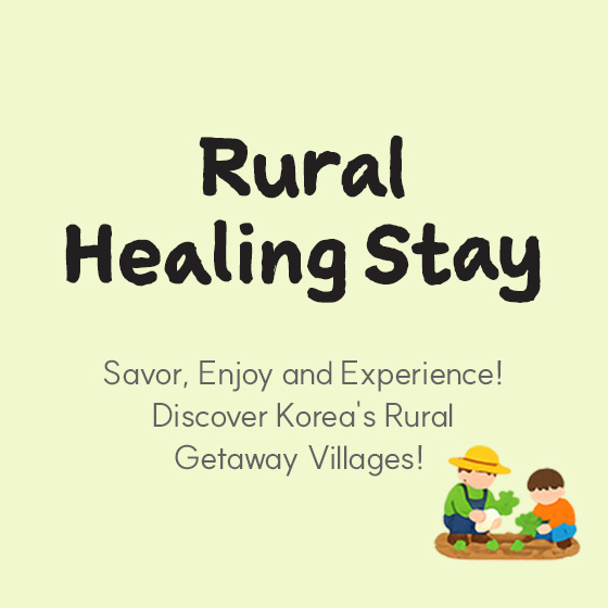 Rural Healing Stay — Savor, Enjoy and Experience! Discover Korea's Rural Getaway Villages!