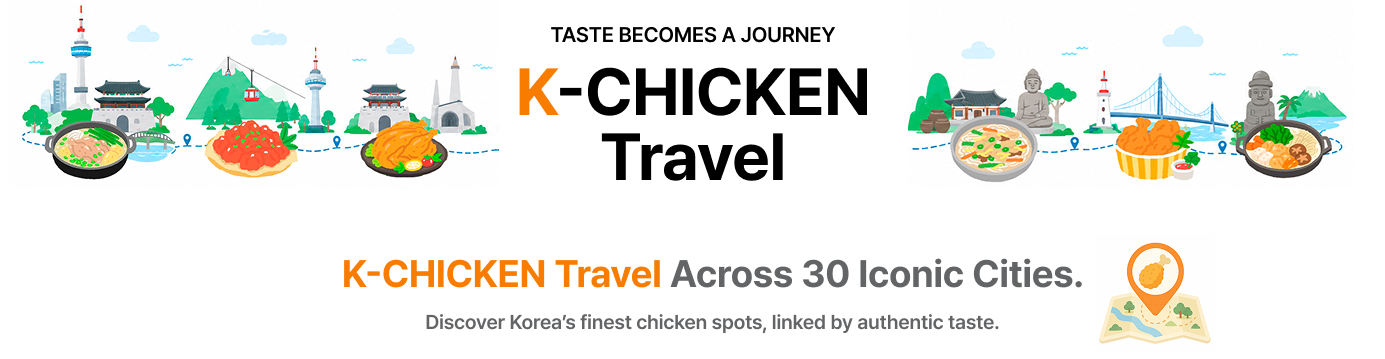 Connecting a world beyond chicken! A K-food culinary journey across 30 cities and counties of the K-Chicken Belt. Explore handpicked Chicken Belt spots region by region!